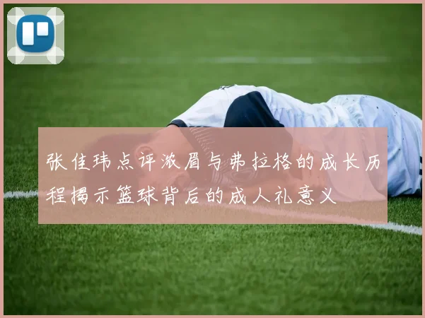 张佳玮点评浓眉与弗拉格的成长历程揭示篮球背后的成人礼意义