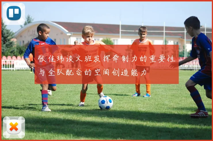 张佳玮谈文班发挥牵制力的重要性与全队配合的空间创造能力