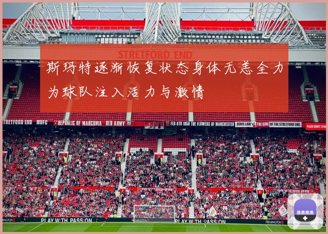 斯玛特逐渐恢复状态身体无恙全力为球队注入活力与激情