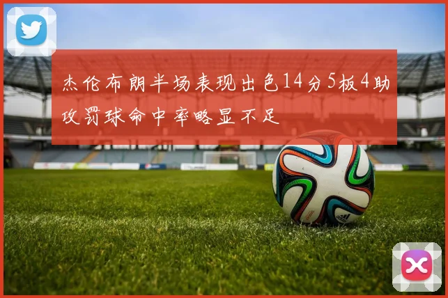 杰伦布朗半场表现出色14分5板4助攻罚球命中率略显不足