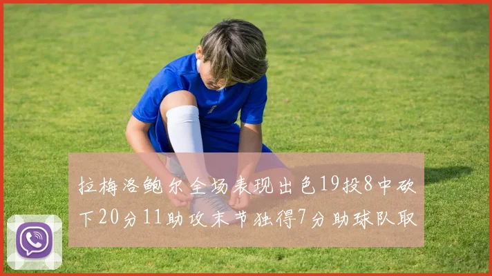 拉梅洛鲍尔全场表现出色19投8中砍下20分11助攻末节独得7分助球队取胜