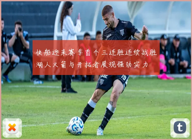 快船迎来赛季首个三连胜连续战胜湖人火箭与开拓者展现强劲实力